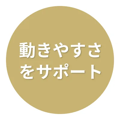 動きやすさをサポート